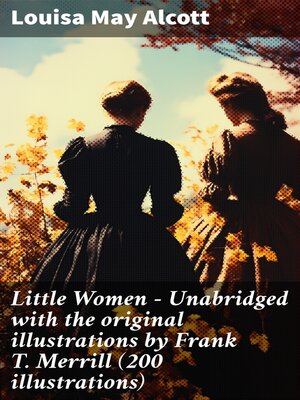 cover image of Little Women--Unabridged with the original illustrations by Frank T. Merrill (200 illustrations)
